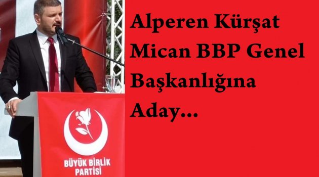 Alperen Kürşat Mican BBP Genel Başkanlığına Aday Oldu...